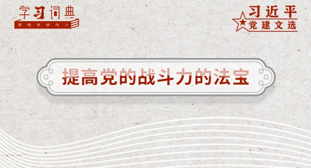 学习词典•习近平党建文选丨提高党的战斗力的法宝
